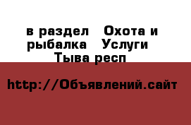  в раздел : Охота и рыбалка » Услуги . Тыва респ.